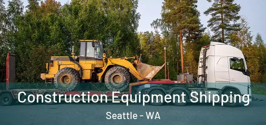 Construction Equipment Shipping Seattle - WA